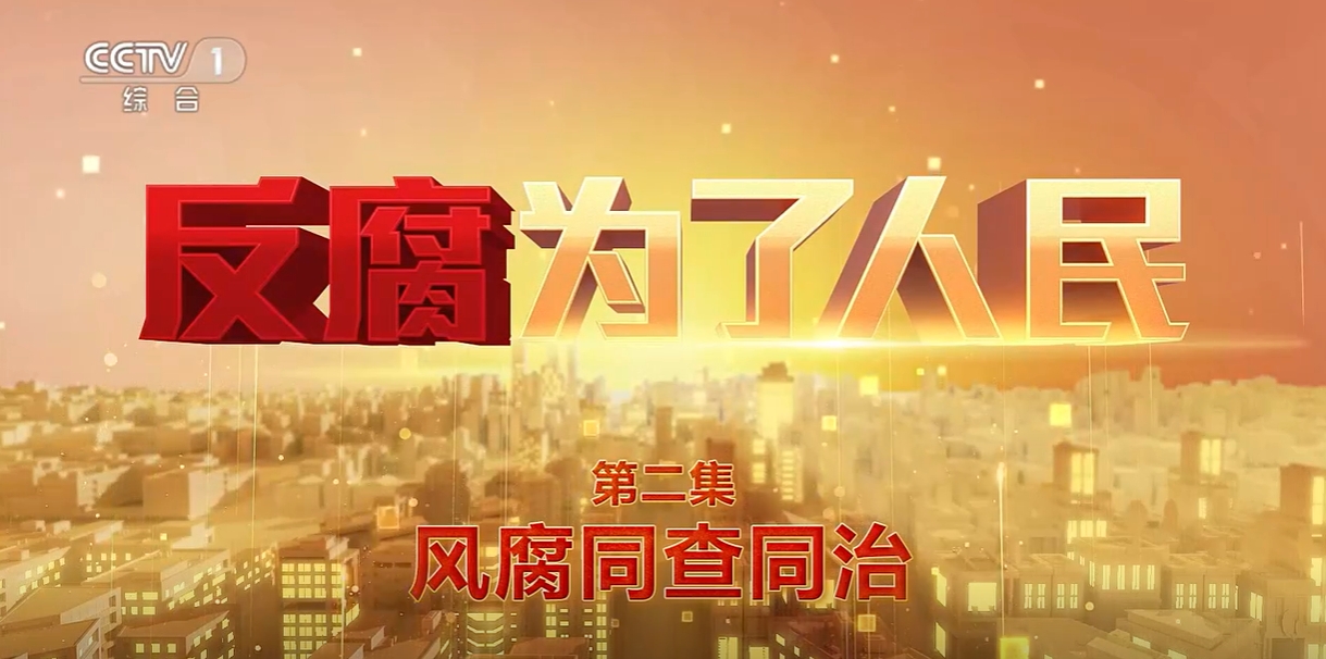 電視專題片《反腐 為了人民》第二集《風腐同查同治》