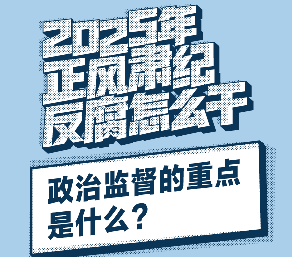 2025年正風肅紀反腐怎么干 | 政治監(jiān)督的重點是什么