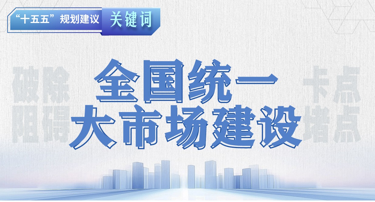 “十五五”規(guī)劃建議關(guān)鍵詞丨全國(guó)統(tǒng)一大市場(chǎng)建設(shè)