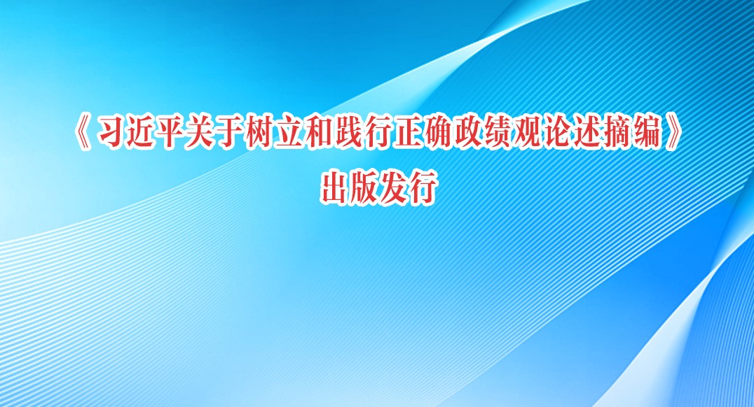 《習近平關于樹立和踐行正確政績觀論述摘編》出版發行