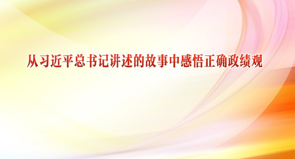 從習近平總書記講述的故事中感悟正確政績觀③ | “一輩子為民造福，一輩子克己奉公”