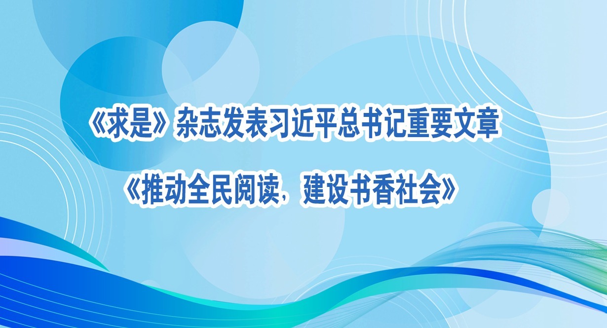 《求是》雜志發(fā)表習(xí)近平總書記重要文章《推動全民閱讀，建設(shè)書香社會》