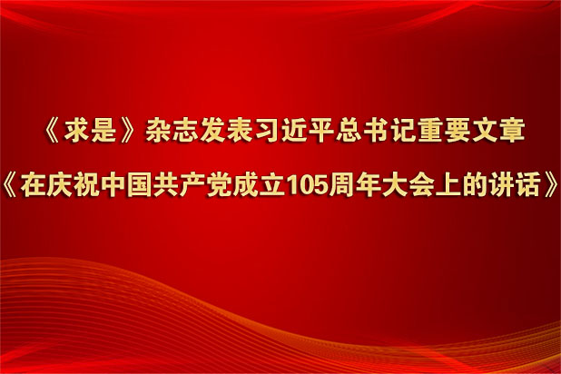 《求是》雜志發(fā)表習(xí)近平總書記重要文章《在慶祝中國(guó)共產(chǎn)黨成立105周年大會(huì)上的講話》